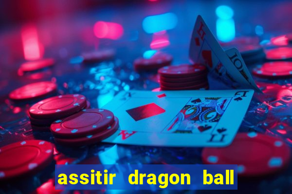 assitir dragon ball z dublado